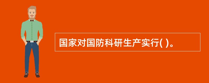 国家对国防科研生产实行( )。