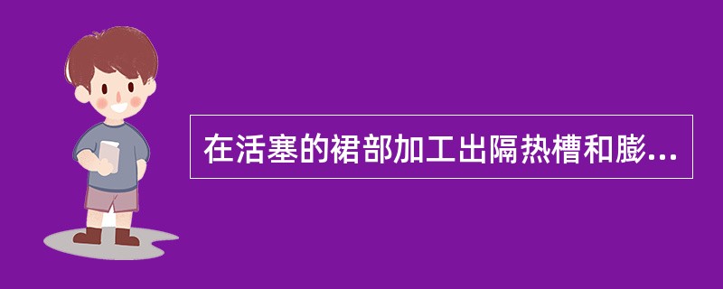 在活塞的裙部加工出隔热槽和膨胀槽、隔热槽位于油环槽的( )，用以减少头部的热量传导。