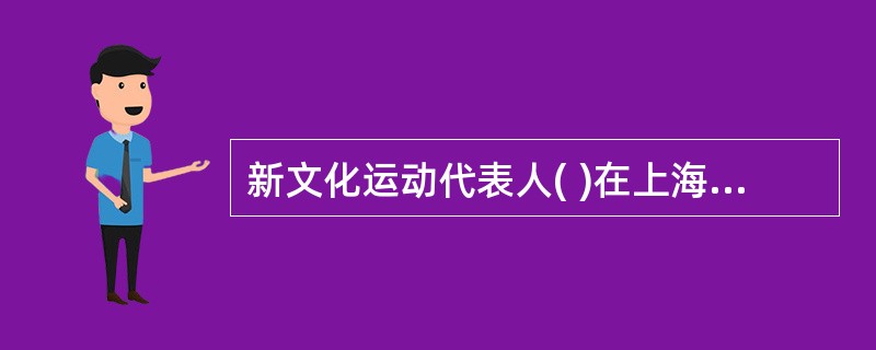 新文化运动代表人( )在上海创办《青年杂志》，高举“民主”和“科学”这两面旗帜。