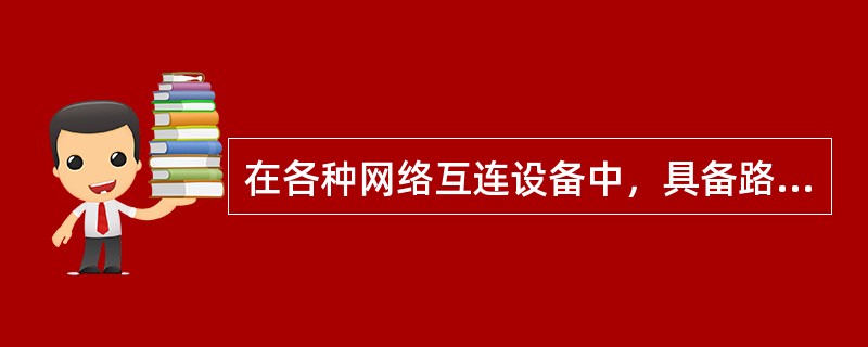 在各种网络互连设备中，具备路径选择功能的设备是( )