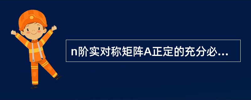 n阶实对称矩阵A正定的充分必要条件是( )。