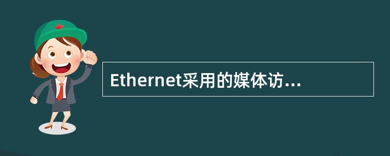 Ethernet采用的媒体访问控制方式为( )