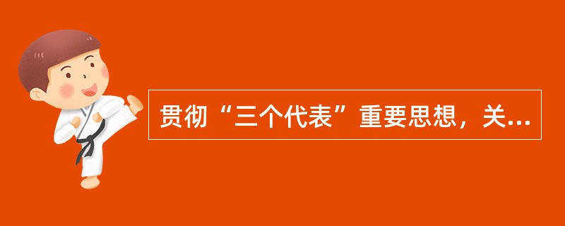 贯彻“三个代表”重要思想，关键在坚持与时俱进，核心在坚持( )，本质在坚持执政为民。这是贯彻“三个代表”重要思想必须牢牢把握的根本要求，也是对“三个代表”重要思想精神实质的科学揭示。