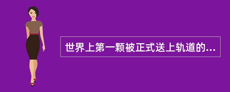 世界上第一颗被正式送上轨道的人造卫星是由( )发射的。