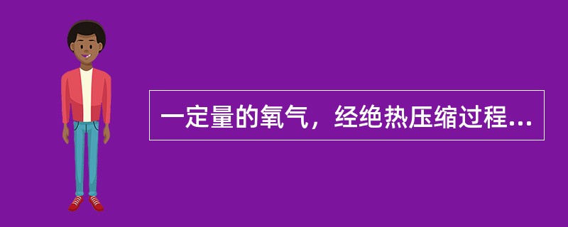 一定量的氧气，经绝热压缩过程，体积变为原来的五分之一。若初始温度为27℃，压强为1atm，则压缩后的压强为( )atm。
