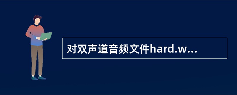 对双声道音频文件hard.wav进行编辑之后，按原文件格式、采样频率、量化位数和声道数对文件进行保存，下列操作不会影响文件存储容量的是( )。