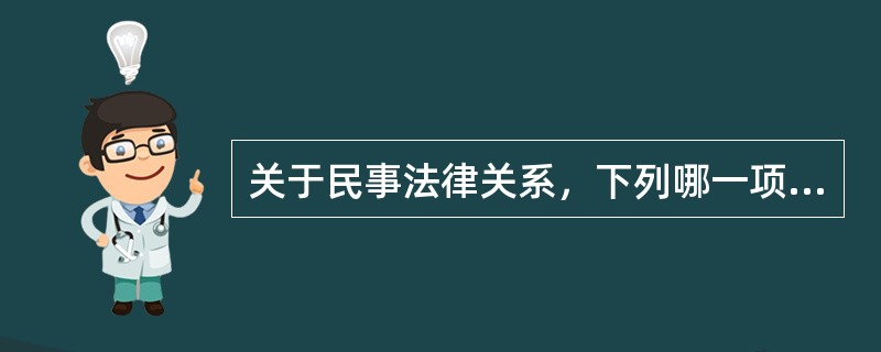 关于民事法律关系，下列哪一项是正确的？( )