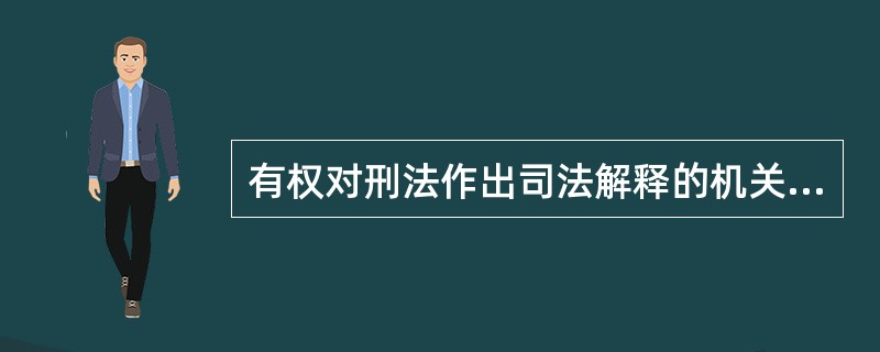 有权对刑法作出司法解释的机关包括( )。