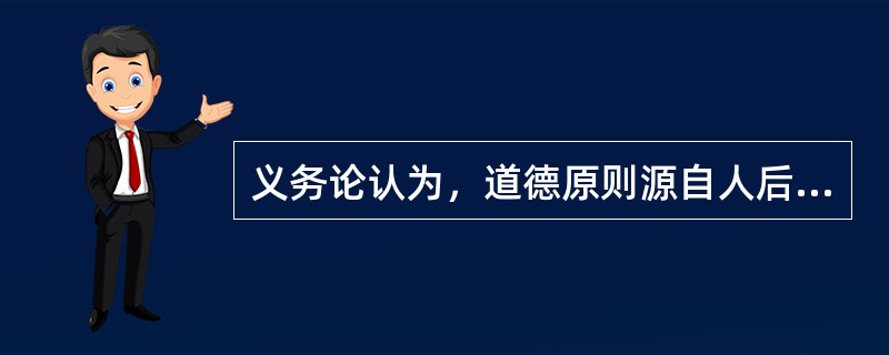 义务论认为，道德原则源自人后天的道德养成。( )