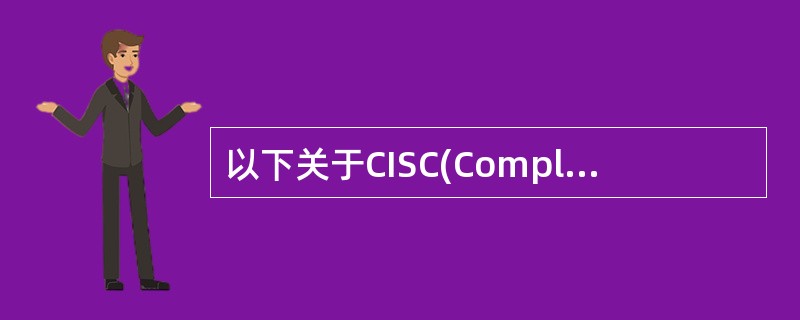 以下关于CISC(Complex Instruction Set Computer，复杂指令集计算机)和RISC(Reduced Instruction Set Computer，精简指令集计算机)的