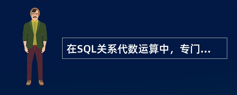 在SQL关系代数运算中，专门的关系运算是( )。