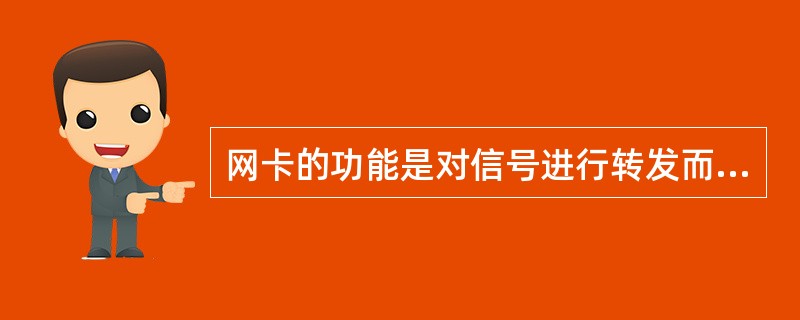 网卡的功能是对信号进行转发而不对信号进行任何处理。( )
