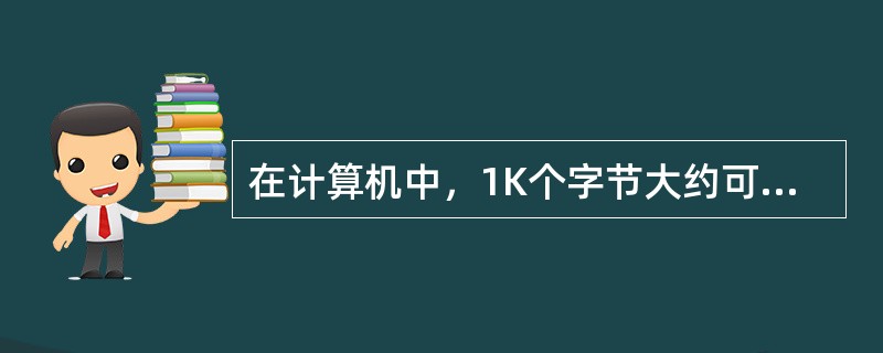 在计算机中，1K个字节大约可以存储1000个汉字。( )