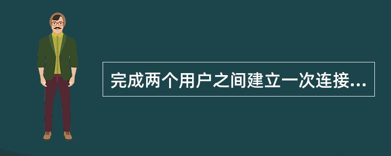完成两个用户之间建立一次连接的OSI层次是( )。