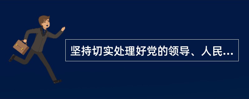 坚持切实处理好党的领导、人民当家作主与依法治国的关系，我们需要把握好执政党的政策与宪法、法律的关系，党的组织结构与国家机关之间的关系，坚持党的领导与公民对党的执政活动的监督之间的关系。( )