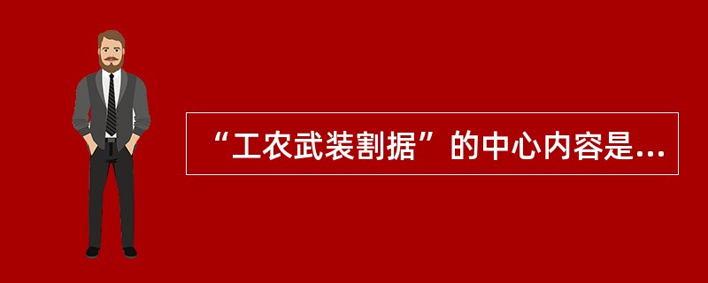 “工农武装割据”的中心内容是( )。