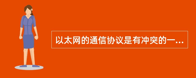 以太网的通信协议是有冲突的一种协议。( )