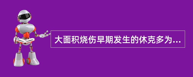 大面积烧伤早期发生的休克多为A、神经源性休克B、心源性休克C、低血容量性休克D、