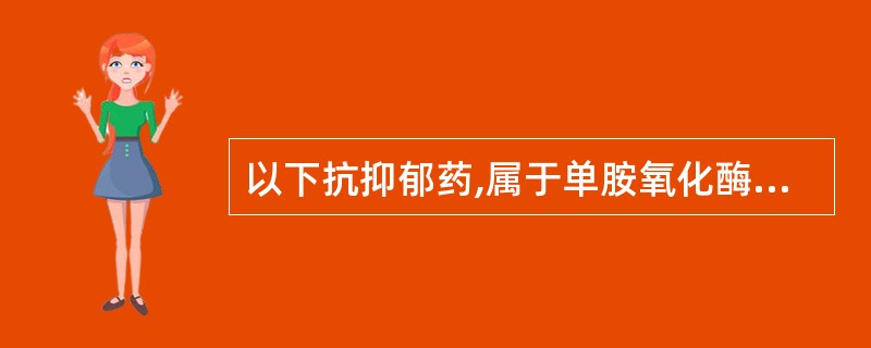 以下抗抑郁药,属于单胺氧化酶抑制剂的是A、马普替林B、阿米替林C、丙咪嗪D、吗氯