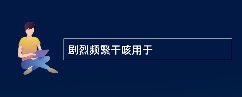 剧烈频繁干咳用于