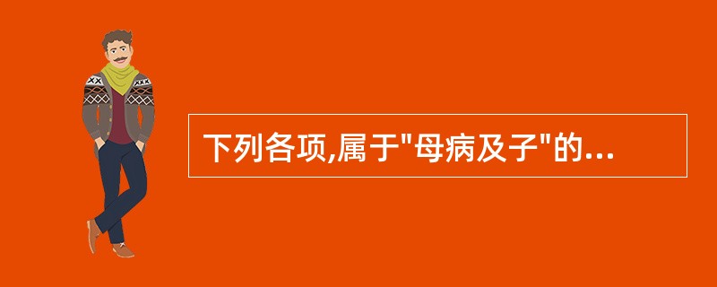 下列各项,属于"母病及子"的是A、心病及肾B、脾病及肺C、肝病及脾D、心病及肝E