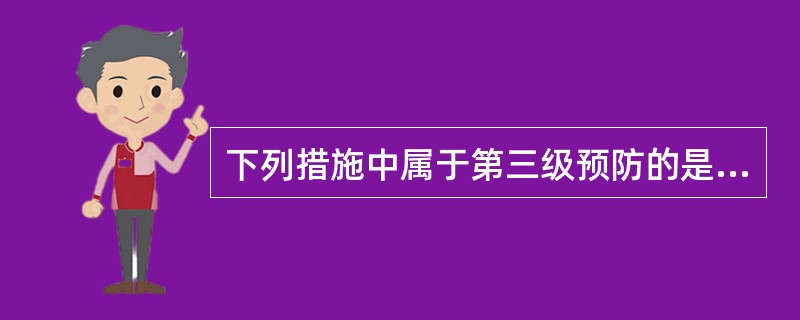 下列措施中属于第三级预防的是()A、心理康复B、戒烟限酒C、体育锻炼D、合理营养