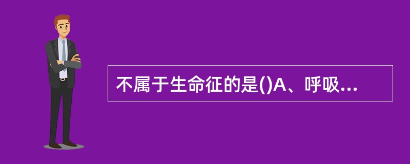 不属于生命征的是()A、呼吸B、血压C、意识D、体温E、脉搏
