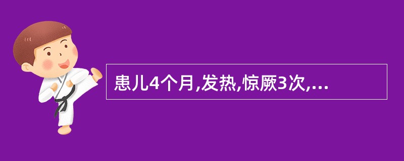 患儿4个月,发热,惊厥3次,惊厥后入睡,醒后活泼如常,体检:体温37.3℃,神清