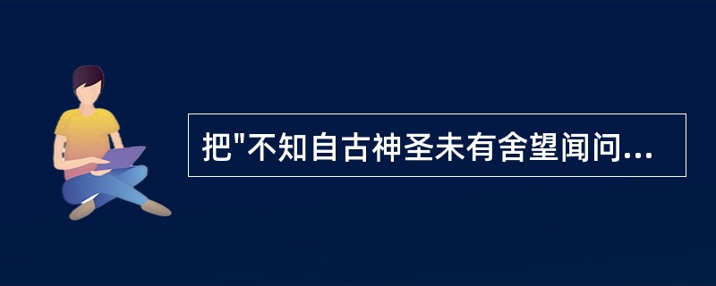 把"不知自古神圣未有舍望闻问而独凭一脉者"中的"自"译成"即使,是古文今译法中的