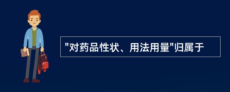 "对药品性状、用法用量"归属于