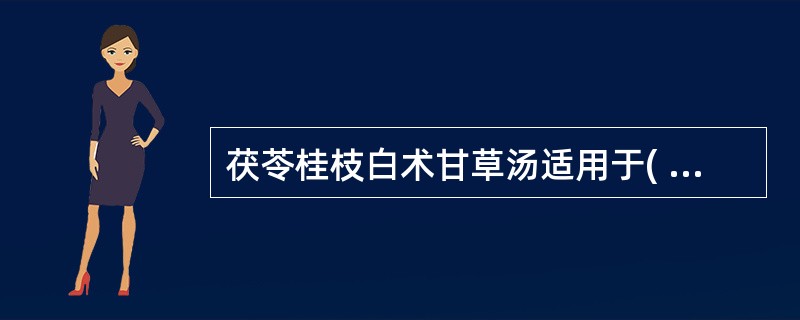 茯苓桂枝白术甘草汤适用于( )A、脾虚水停证B、胃虚水停证C、胃虚心悸证D、脾虚