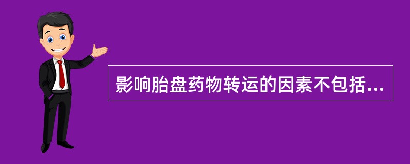 影响胎盘药物转运的因素不包括A、药物的脂溶性B、药物分子的大小C、胎盘的发育程度