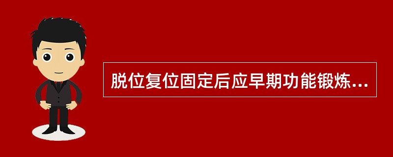 脱位复位固定后应早期功能锻炼,其目的是A、避免骨质疏松B、避免关节僵硬C、防止关