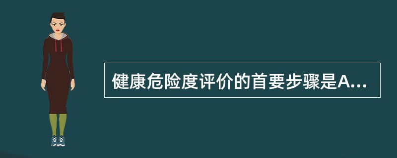 健康危险度评价的首要步骤是A、暴露评价B、危害鉴定C、调查研究D、现场测定E、环