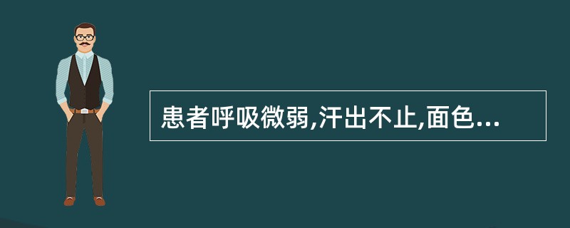 患者呼吸微弱,汗出不止,面色苍白,口开目合,手撒身软,二便失禁,脉微欲绝,舌淡苔