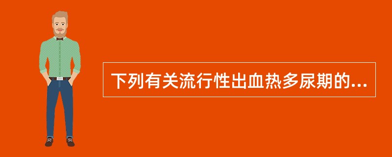 下列有关流行性出血热多尿期的描述,错误的是A、一般出现在病程的9~14日B、血中