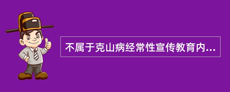 不属于克山病经常性宣传教育内容的是A、改善居住条件B、改善饮食习惯C、改良水质D