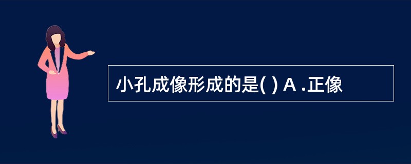 小孔成像形成的是( ) A .正像