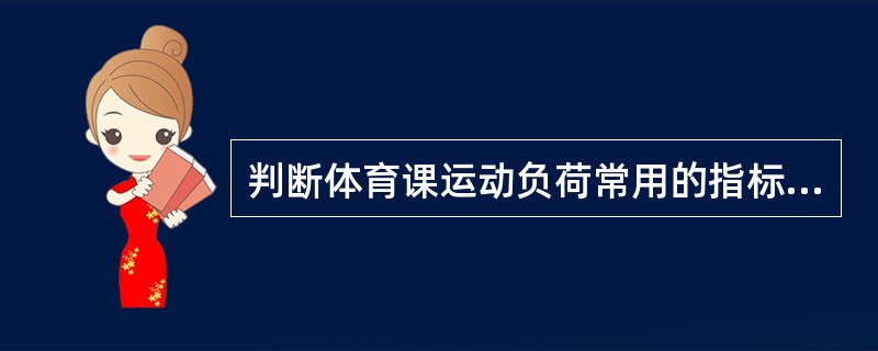 判断体育课运动负荷常用的指标为( )A、血压B、肺活量C、靶心率D、脉搏指数E、