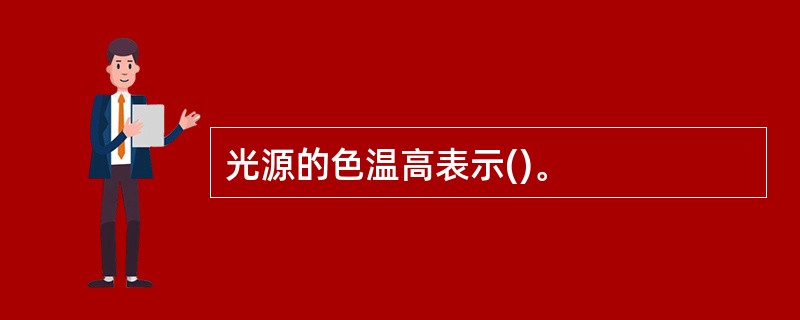 光源的色温高表示()。