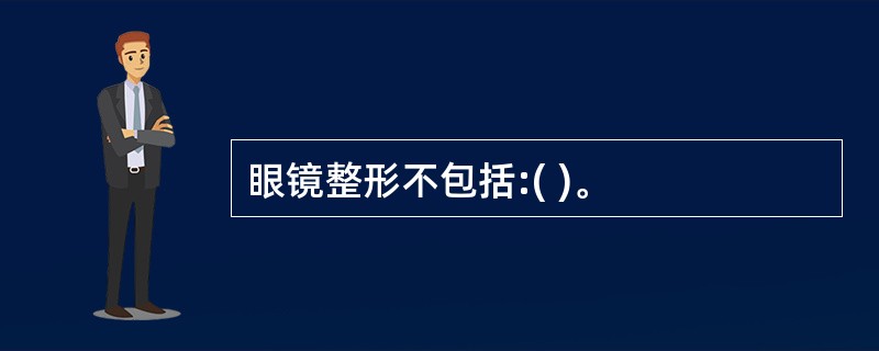 眼镜整形不包括:( )。