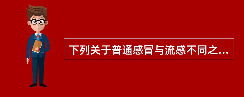 下列关于普通感冒与流感不同之处的叙述,错误的是哪一条?