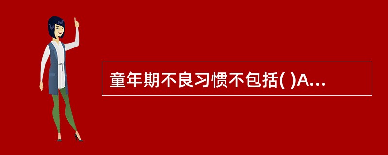 童年期不良习惯不包括( )A、经常说谎B、习惯性抽动C、咬指甲D、功能性遗尿E、