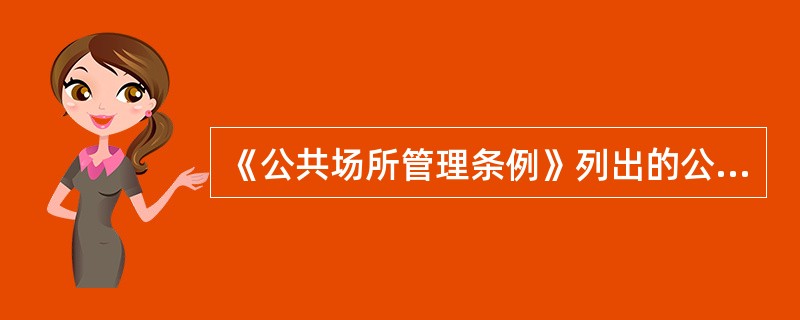 《公共场所管理条例》列出的公共场所除了( )A、茶座B、美容店C、购物超市D、办