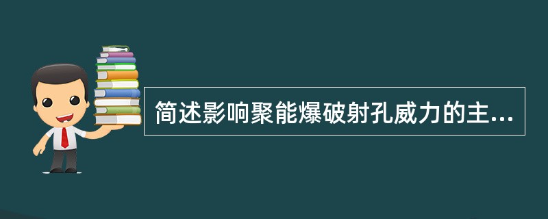 简述影响聚能爆破射孔威力的主要因素有哪些?