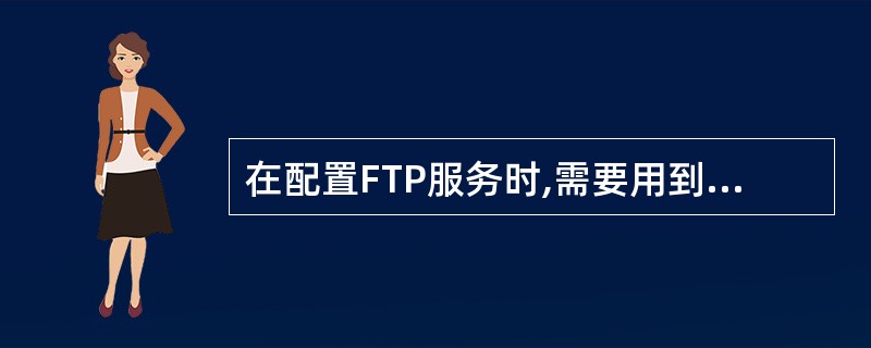 在配置FTP服务时,需要用到的配置文件是£¯etc£¯ftpusers。() -