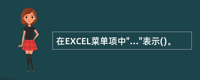 在EXCEL菜单项中"..."表示()。