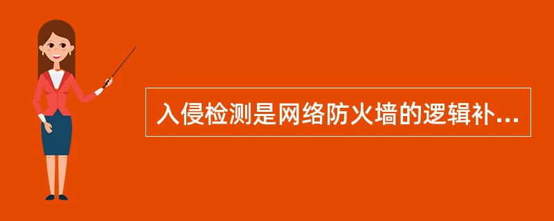 入侵检测是网络防火墙的逻辑补充,扩展了系统管理员的安全管理能力,提供了安全审计、