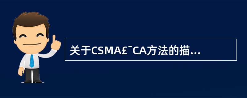 关于CSMA£¯CA方法的描述中,正确的是