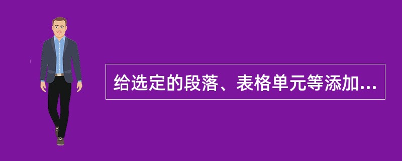 给选定的段落、表格单元等添加的背景称为底纹。()